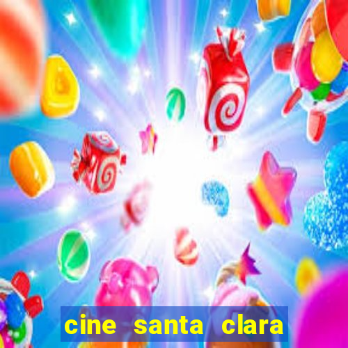 cine santa clara filme em cartaz